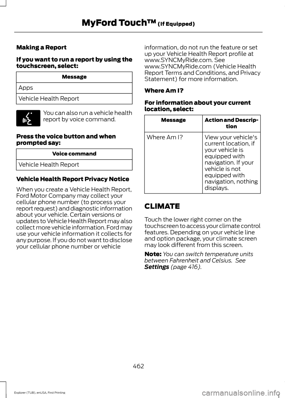 FORD EXPLORER 2016 5.G Owners Manual Making a Report
If you want to run a report by using the
touchscreen, select:
Message
Apps
Vehicle Health Report You can also run a vehicle health
report by voice command.
Press the voice button and w