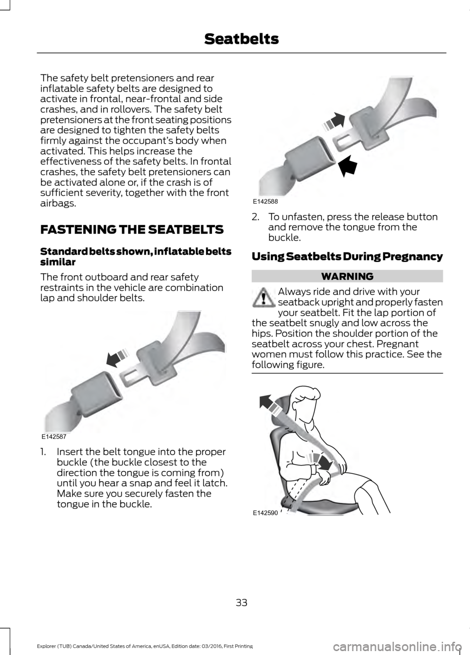 FORD EXPLORER 2017 5.G Owners Manual The safety belt pretensioners and rear
inflatable safety belts are designed to
activate in frontal, near-frontal and side
crashes, and in rollovers. The safety belt
pretensioners at the front seating FORD EXPLORER 2017 5.G Owners Manual The safety belt pretensioners and rear
inflatable safety belts are designed to
activate in frontal, near-frontal and side
crashes, and in rollovers. The safety belt
pretensioners at the front seating