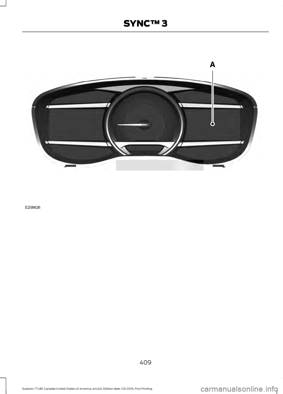 FORD EXPLORER 2017 5.G Owners Manual 409
Explorer (TUB) Canada/United States of America, enUSA, Edition date: 03/2016, First Printing SYNC™ 3E208626  