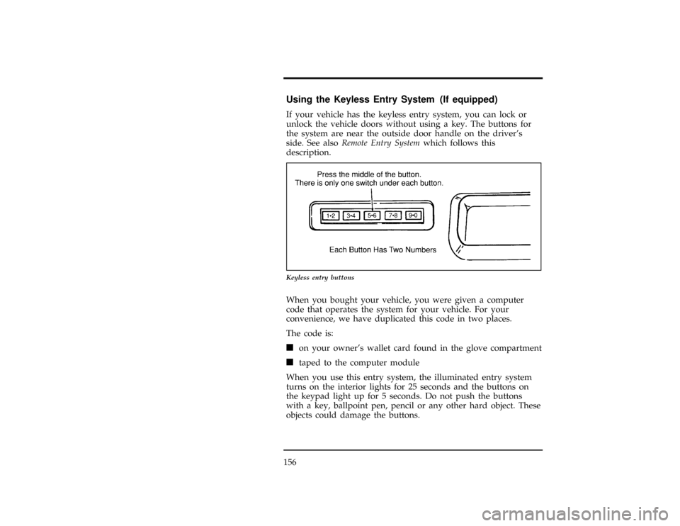 FORD EXPLORER 1996 2.G Owners Manual 156
%*
[FV15203( X)09/95]
Using the Keyless Entry System (If equipped)
*
[FV15205( X)02/95]
If your vehicle has the keyless entry system, you can lock or
unlock the vehicle doors without using a key. 