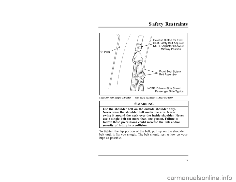 FORD EXPLORER 1996 2.G Owners Manual Safety Restraints
17
[SR03570( X)06/95]
17-1/2 pica
art:0021283-A
Shoulder belt height adjuster Ð mid-way position (4 door models)
*
[SR03600(ALL)05/95]
RWARNING
Use the shoulder belt on the outside 