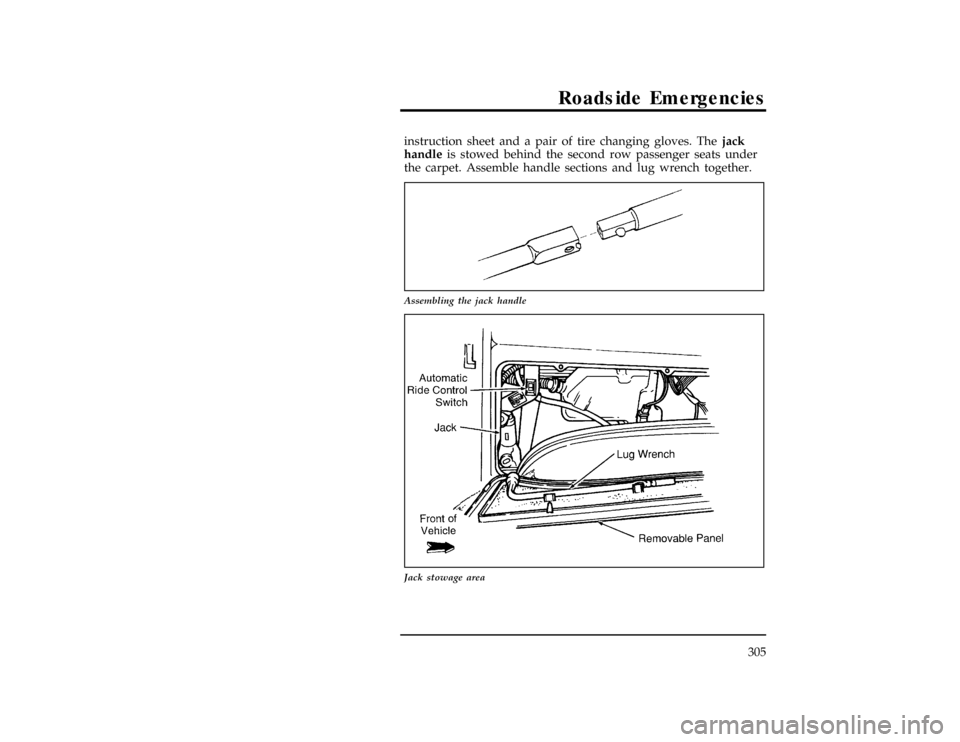 FORD EXPLORER 1996 2.G Owners Manual Roadside Emergencies
305 instruction sheet and a pair of tire changing gloves. Thejack
handleis stowed behind the second row passenger seats under
the carpet. Assemble handle sections and lug wrench t