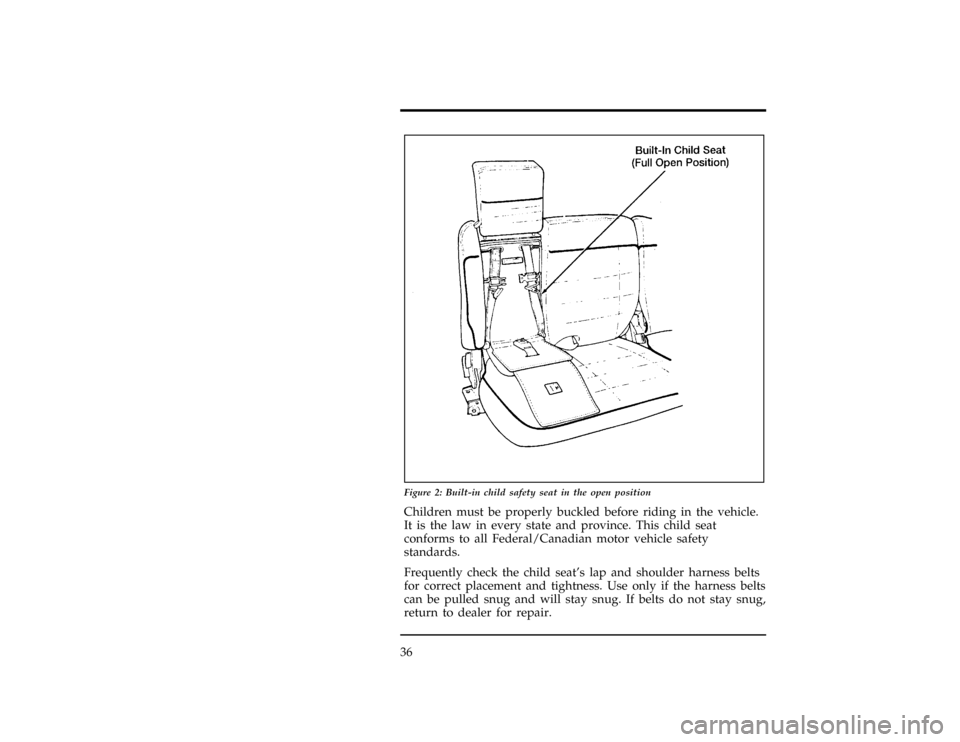 FORD EXPLORER 1996 2.G Owners Manual 36
[SR15065( X)05/95]
24 pica art:0090172-A
Figure 2: Built-in child safety seat in the open position
*
[SR15070( X)08/95]
Children must be properly buckled before riding in the vehicle.
It is the law