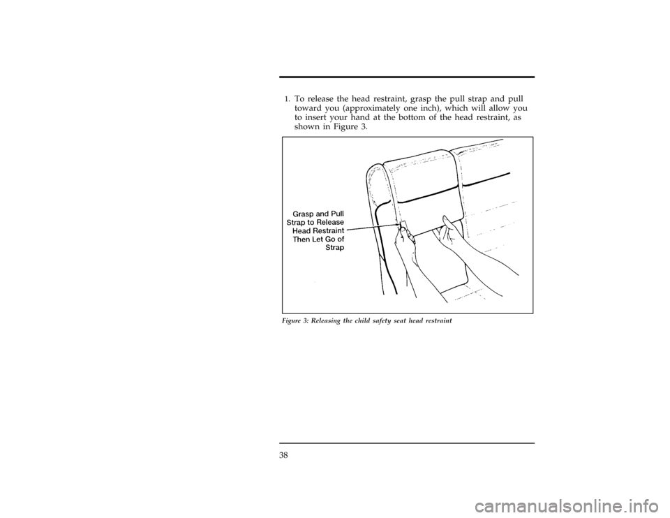 FORD EXPLORER 1996 2.G Owners Manual 38
[SR15120( X)10/94]1.
To release the head restraint, grasp the pull strap and pull
toward you (approximately one inch), which will allow you
to insert your hand at the bottom of the head restraint, 