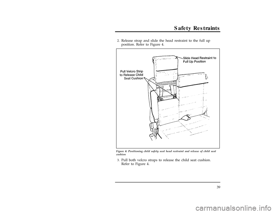 FORD EXPLORER 1996 2.G Owners Manual Safety Restraints
39
[SR15130( X)08/94]2.
Release strap and slide the head restraint to the full up
position. Refer to Figure 4.
[SR15135( X)05/95]
24 pica art:0090174-A
Figure 4: Positioning child sa