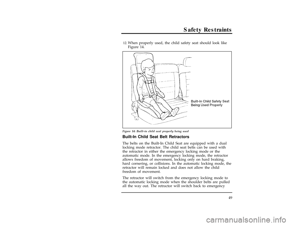FORD EXPLORER 1996 2.G Owners Manual Safety Restraints
49
[SR15240( X)08/94]12.
When properly used, the child safety seat should look like
Figure 14.
[SR15245( X)05/95]
17-1/2 pica
art:0090182-A
Figure 14: Built-in child seat properly be