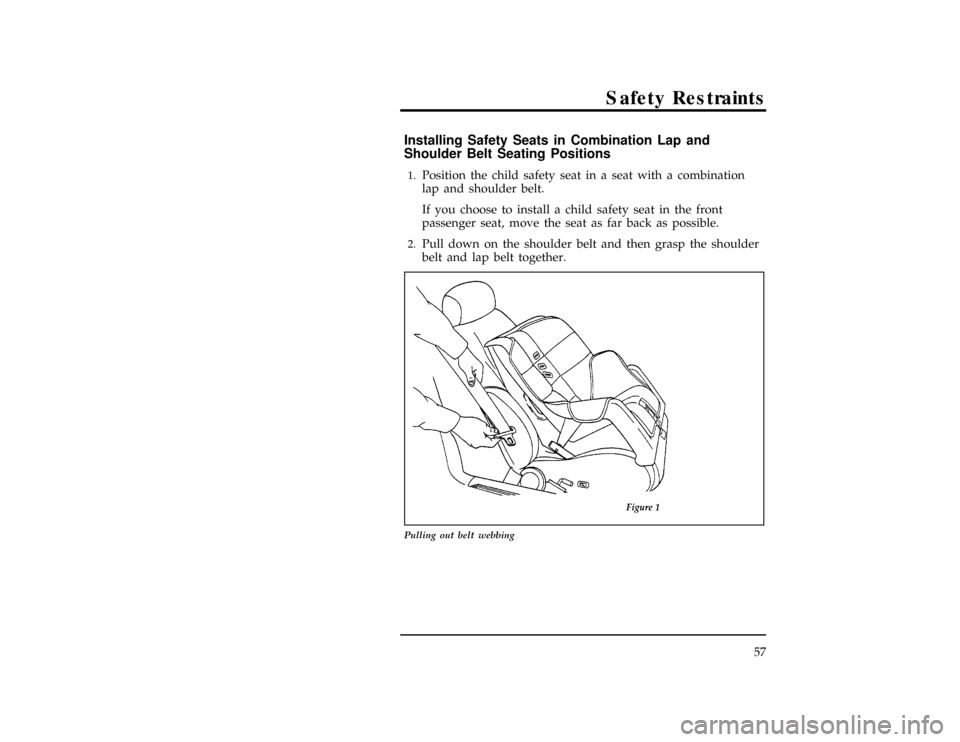 FORD EXPLORER 1996 2.G Owners Manual Safety Restraints
57
[SR16400( X)02/96]
Installing Safety Seats in Combination Lap and
Shoulder Belt Seating Positions
[SR16410( X)02/96]1.
Position the child safety seat in a seat with a combination
