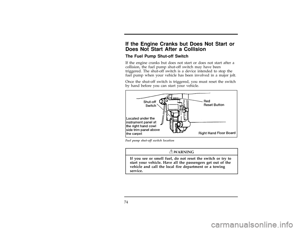 FORD EXPLORER 1996 2.G Owners Manual 74
%*
[ST08175(ALL)03/95]
If the Engine Cranks but Does Not Start or
Does Not Start After a Collision
*
[ST08200(ALL)07/95]
The Fuel Pump Shut-off Switch
*
[ST08210(ALL)10/95]
If the engine cranks but