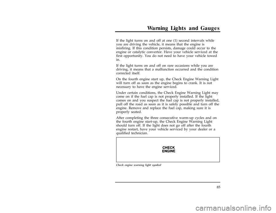 FORD EXPLORER 1996 2.G Owners Manual Warning Lights and Gauges
85
*
[LG04680(ALL)05/95]
If the light turns on and off at one (1) second intervals while
you are driving the vehicle, it means that the engine is
misfiring. If this condition