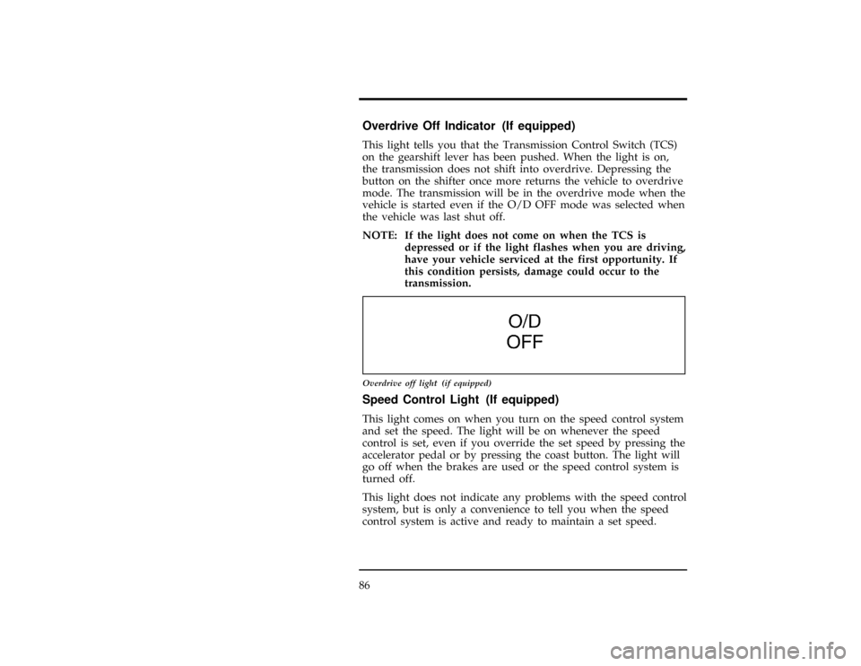 FORD EXPLORER 1996 2.G Owners Manual 86
%*
[LG05835(ALL)10/94]
Overdrive Off Indicator (If equipped)
[LG05850(ALL)05/95]
This light tells you that the Transmission Control Switch (TCS)
on the gearshift lever has been pushed. When the lig