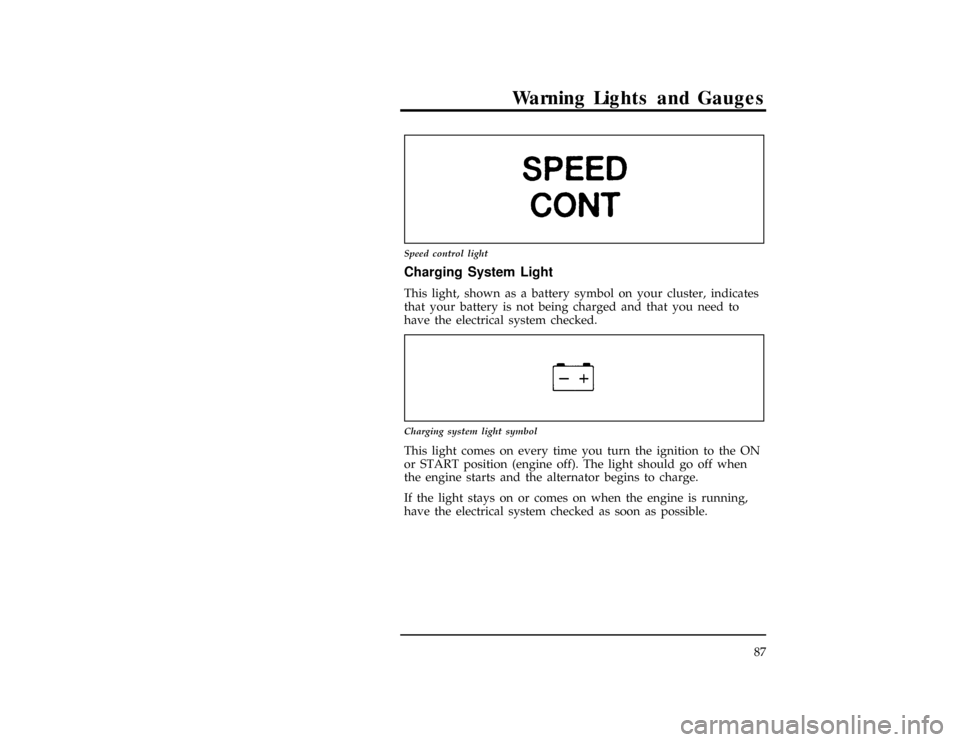 FORD EXPLORER 1996 2.G Owners Manual Warning Lights and Gauges
87
[LG05890( X)03/95]
7-1/2 pica art:0090108-A
Speed control light
%*
[LG05900(ALL)01/95]
Charging System Light
*
[LG06000(ALL)03/95]
This light, shown as a battery symbol on