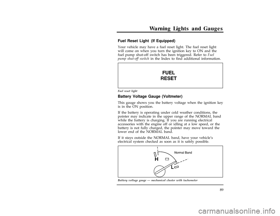 FORD EXPLORER 1996 2.G Owners Manual Warning Lights and Gauges
89
[LG06390(ALL)03/95]
Fuel Reset Light (If Equipped)
[LG06393(ALL)01/95]
Your vehicle may have a fuel reset light. The fuel reset light
will come on when you turn the igniti