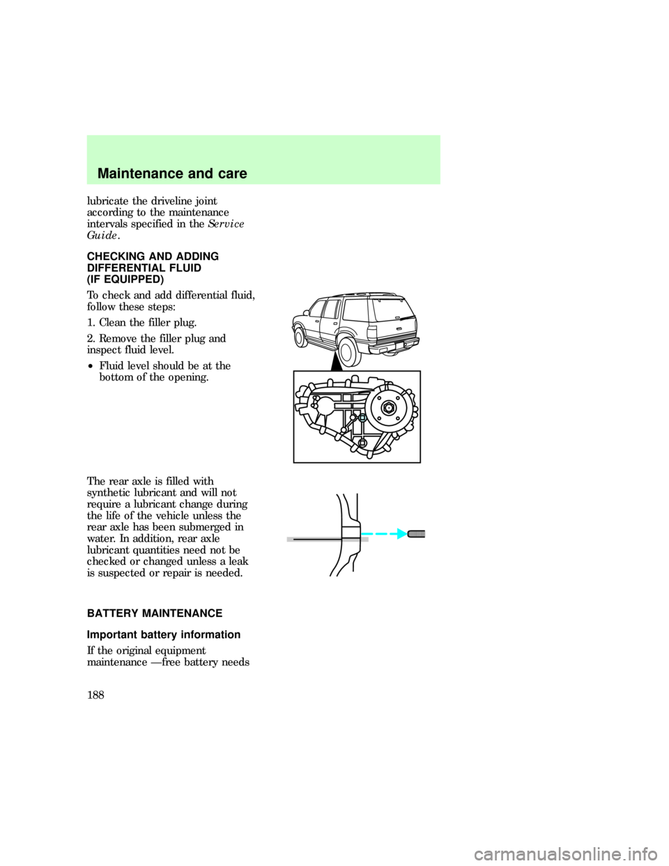 FORD EXPLORER 1997 2.G Owners Manual lubricate the driveline joint
according to the maintenance
intervals specified in theService
Guide.
CHECKING AND ADDING
DIFFERENTIAL FLUID
(IF EQUIPPED)
To check and add differential fluid,
follow the