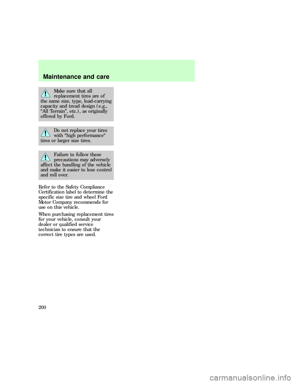 FORD EXPLORER 1997 2.G Owners Manual Make sure that all
replacement tires are of
the same size, type, load-carrying
capacity and tread design (e.g.,
ªAll Terrainº, etc.), as originally
offered by Ford.
Do not replace your tires
with ª