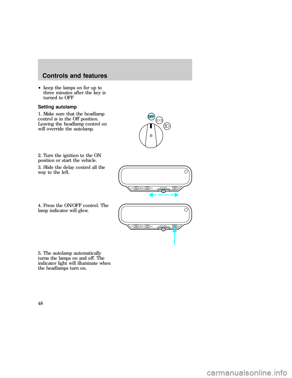 FORD EXPLORER 1997 2.G Owners Manual ²keep the lamps on for up to
three minutes after the key is
turned to OFF
Setting autolamp
1. Make sure that the headlamp
control is in the Off position.
Leaving the headlamp control on
will override