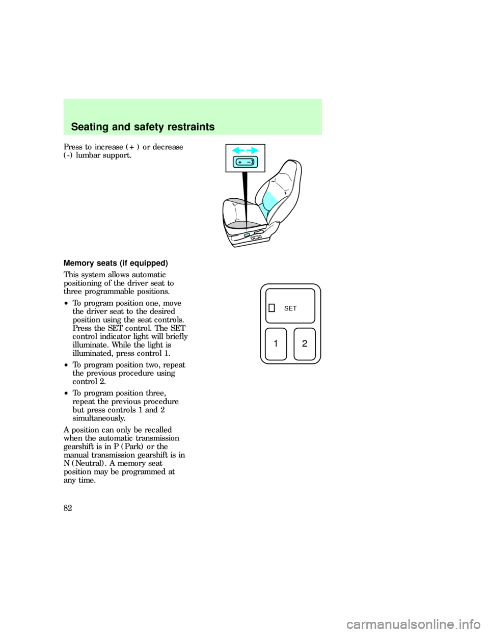 FORD EXPLORER 1997 2.G Owners Manual Press to increase (+ ) or decrease
(-) lumbar support.
Memory seats (if equipped)
This system allows automatic
positioning of the driver seat to
three programmable positions.
²To program position one