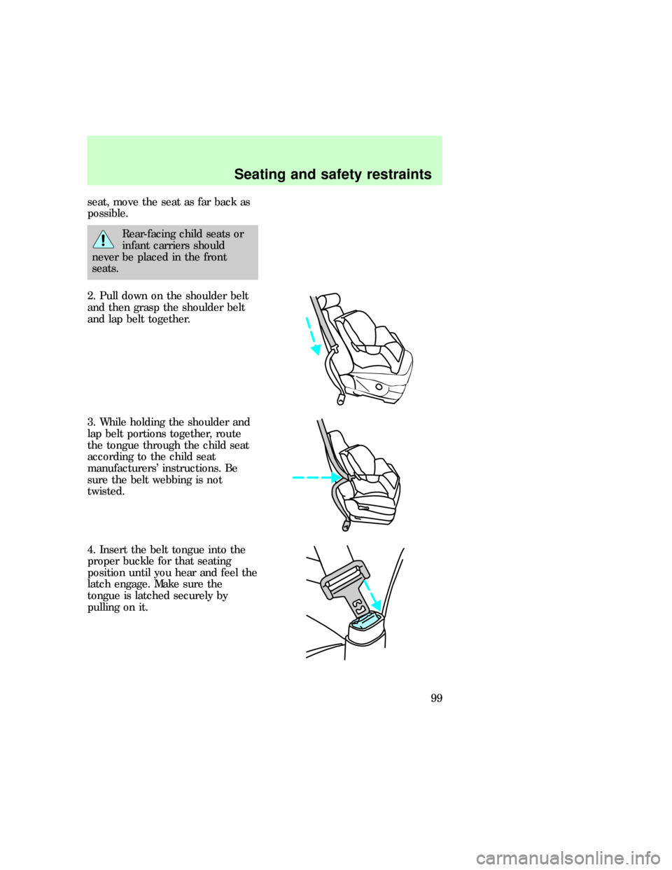 FORD EXPLORER 1997 2.G Owners Manual seat, move the seat as far back as
possible.
Rear-facing child seats or
infant carriers should
never be placed in the front
seats.
2. Pull down on the shoulder belt
and then grasp the shoulder belt
an