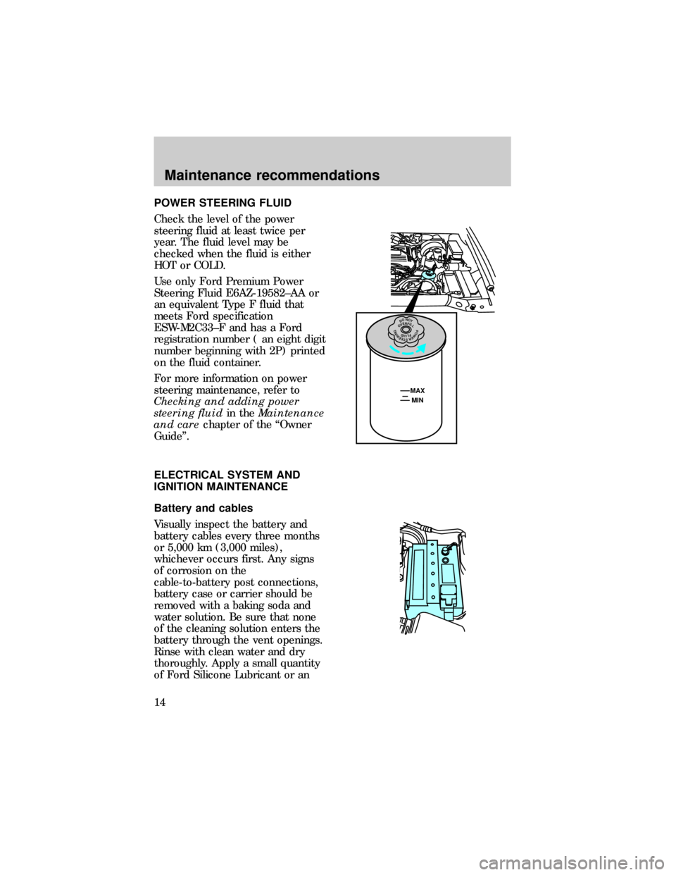 FORD EXPLORER 1997 2.G Severe Duty Supplement Manual POWER STEERING FLUID
Check the level of the power
steering fluid at least twice per
year. The fluid level may be
checked when the fluid is either
HOT or COLD.
Use only Ford Premium Power
Steering Flui
