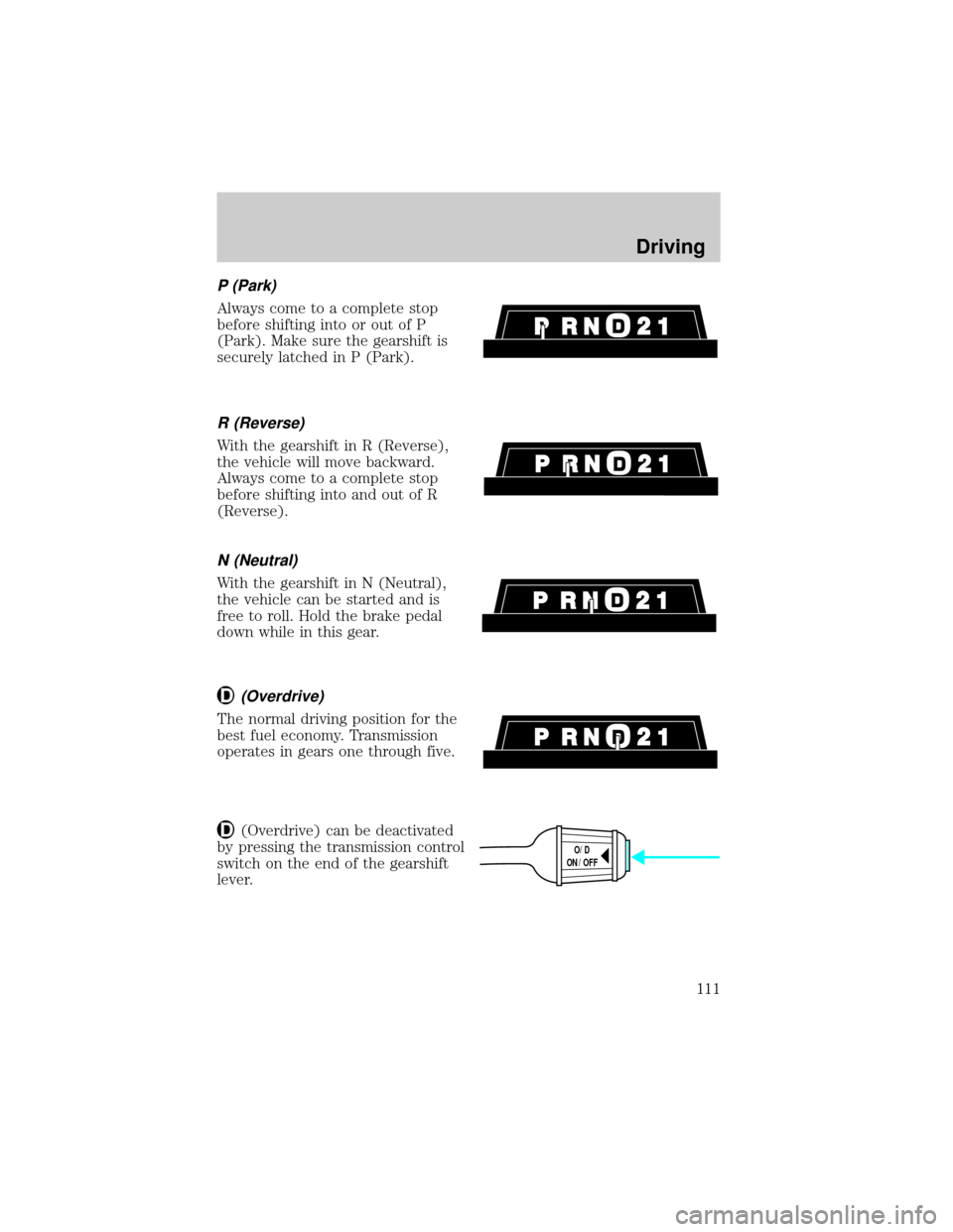 FORD EXPLORER 1998 2.G Owners Manual P (Park)
Always come to a complete stop
before shifting into or out of P
(Park). Make sure the gearshift is
securely latched in P (Park).
R (Reverse)
With the gearshift in R (Reverse),
the vehicle wil