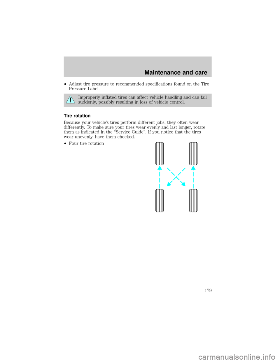 FORD EXPLORER 1998 2.G Owners Manual ²Adjust tire pressure to recommended specifications found on the Tire
Pressure Label.
Improperly inflated tires can affect vehicle handling and can fail
suddenly, possibly resulting in loss of vehicl