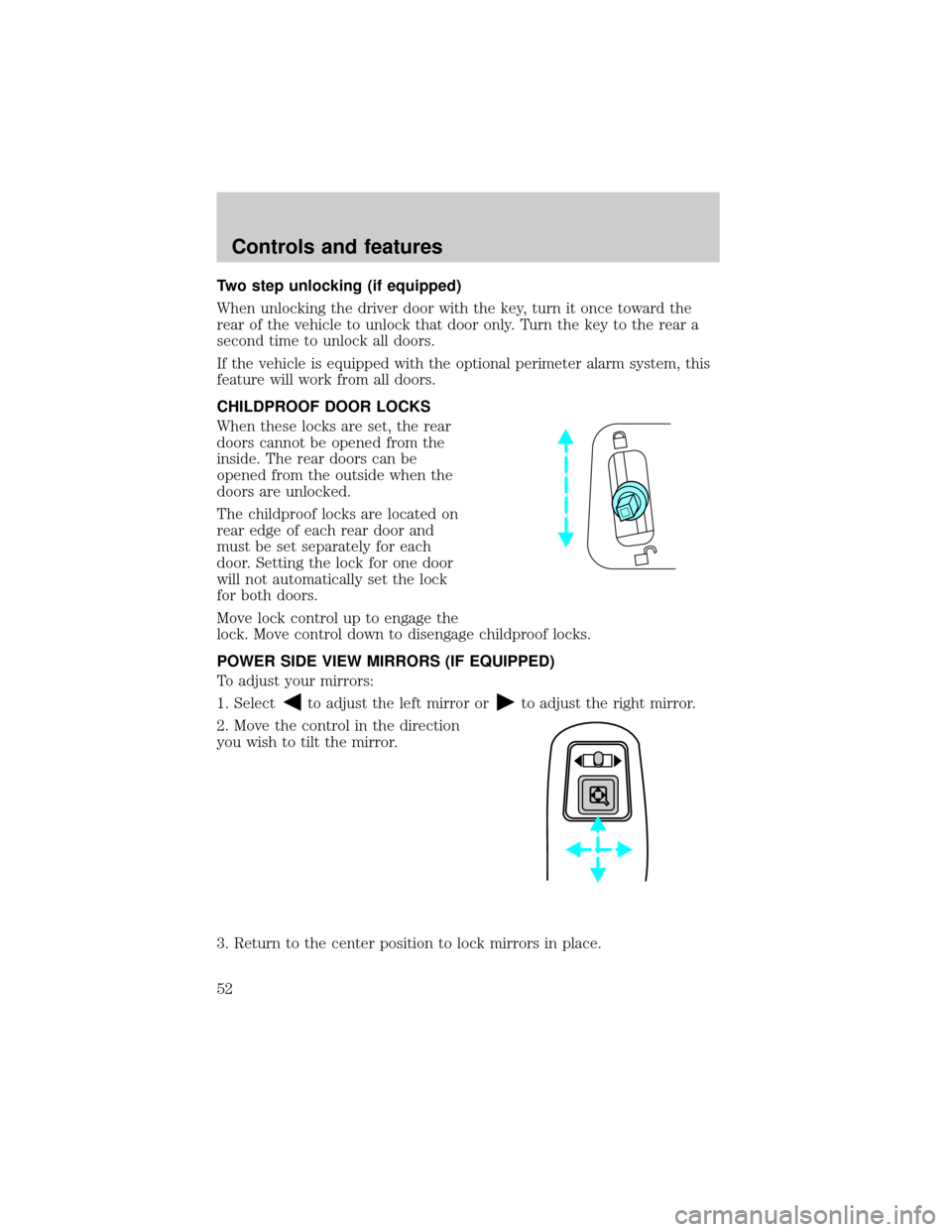 FORD EXPLORER 1998 2.G Owners Manual Two step unlocking (if equipped)
When unlocking the driver door with the key, turn it once toward the
rear of the vehicle to unlock that door only. Turn the key to the rear a
second time to unlock all
