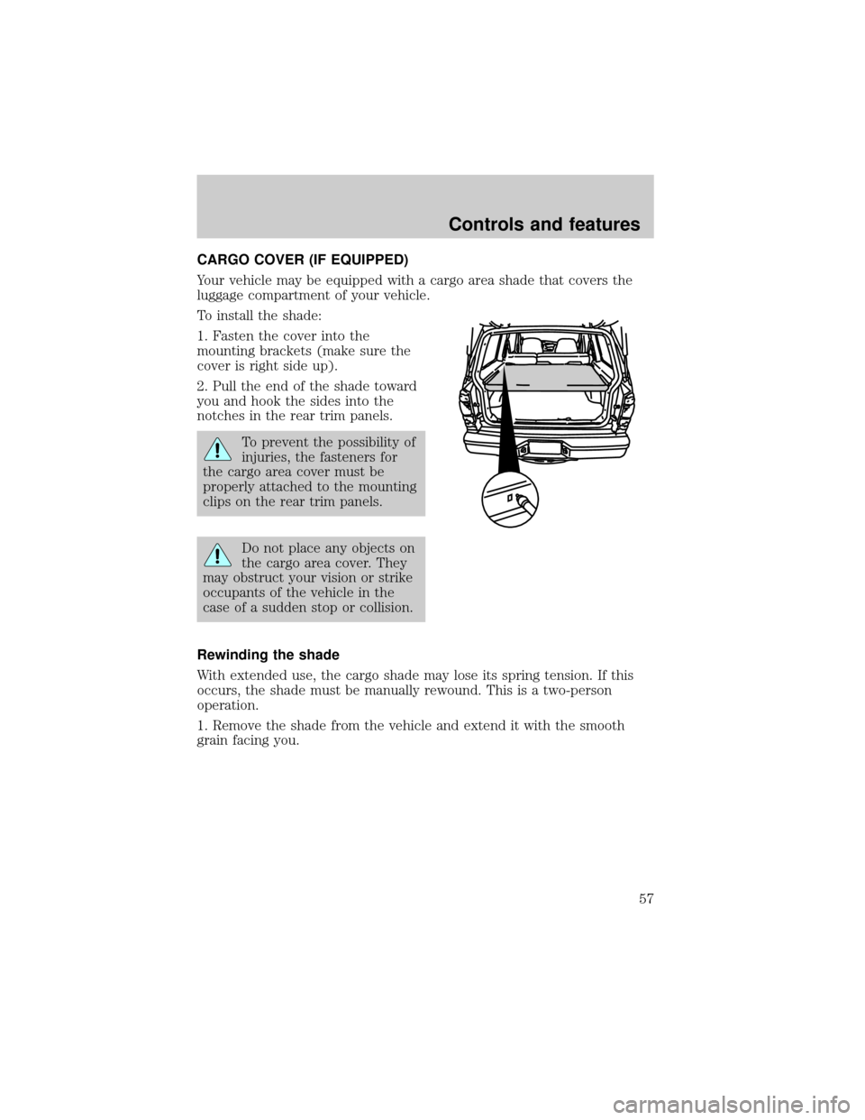 FORD EXPLORER 1998 2.G Owners Manual CARGO COVER (IF EQUIPPED)
Your vehicle may be equipped with a cargo area shade that covers the
luggage compartment of your vehicle.
To install the shade:
1. Fasten the cover into the
mounting brackets