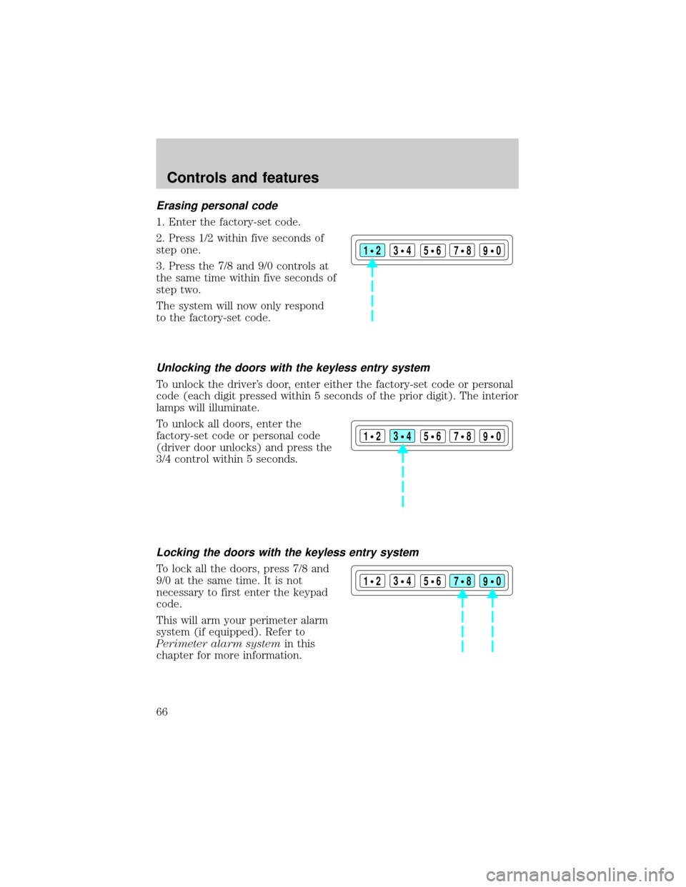 FORD EXPLORER 1998 2.G Owners Manual Erasing personal code
1. Enter the factory-set code.
2. Press 1/2 within five seconds of
step one.
3. Press the 7/8 and 9/0 controls at
the same time within five seconds of
step two.
The system will n