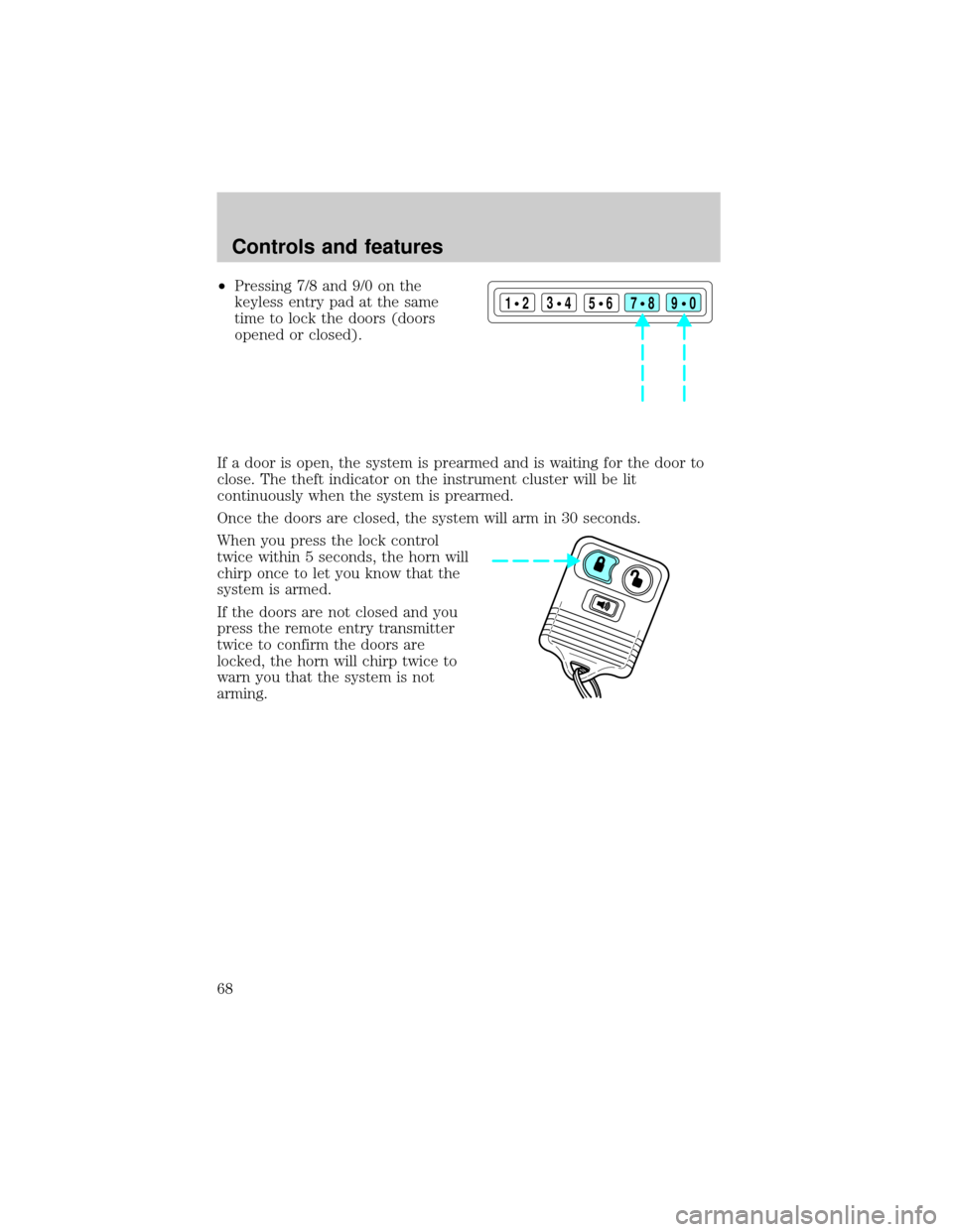 FORD EXPLORER 1998 2.G Owners Manual ²Pressing 7/8 and 9/0 on the
keyless entry pad at the same
time to lock the doors (doors
opened or closed).
If a door is open, the system is prearmed and is waiting for the door to
close. The theft i