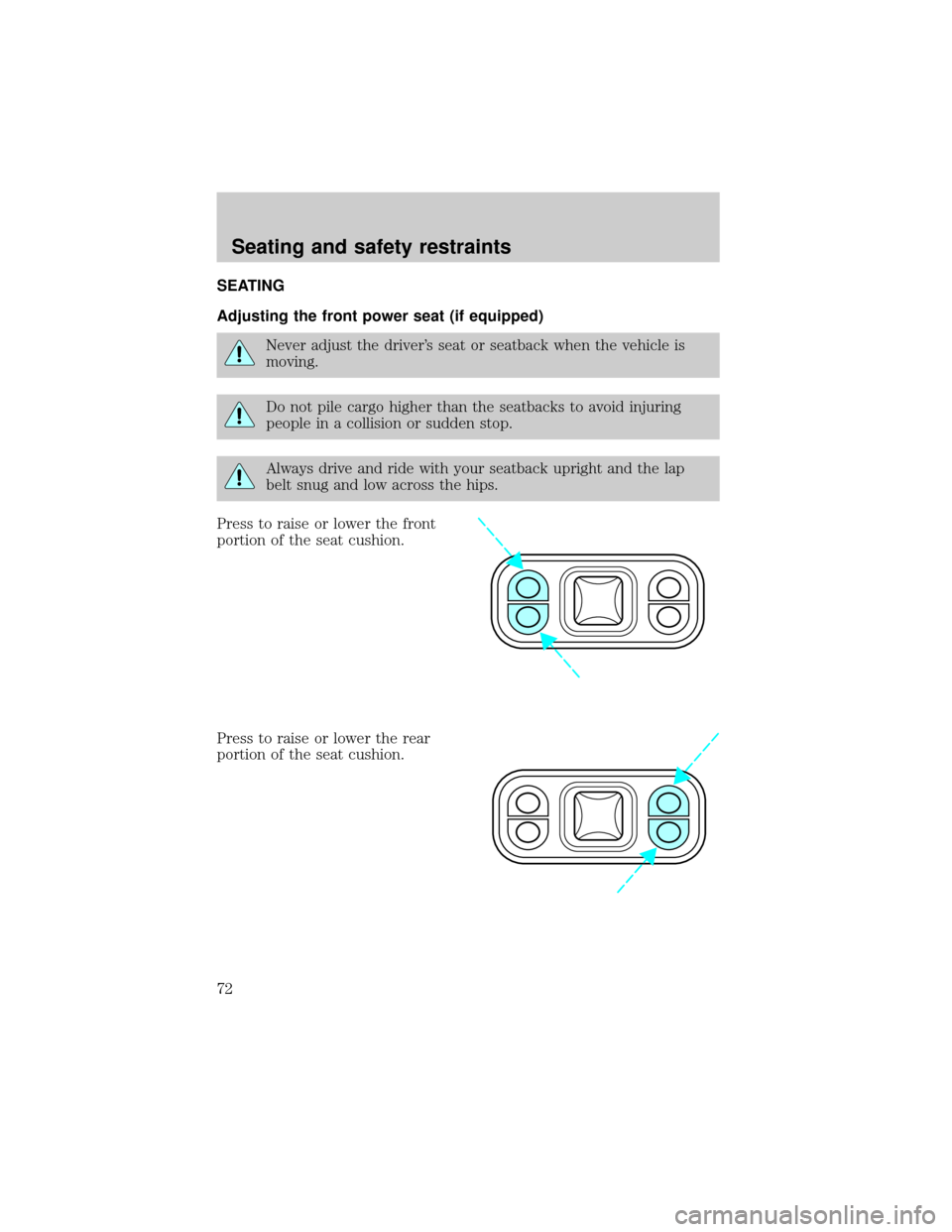 FORD EXPLORER 1998 2.G Owners Manual SEATING
Adjusting the front power seat (if equipped)
Never adjust the drivers seat or seatback when the vehicle is
moving.
Do not pile cargo higher than the seatbacks to avoid injuring
people in a co