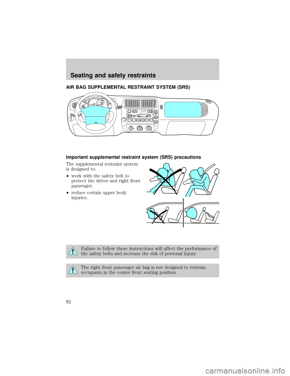 FORD EXPLORER 1998 2.G Owners Manual AIR BAG SUPPLEMENTAL RESTRAINT SYSTEM (SRS)
Important supplemental restraint system (SRS) precautions
The supplemental restraint system
is designed to:
²work with the safety belt to
protect the drive