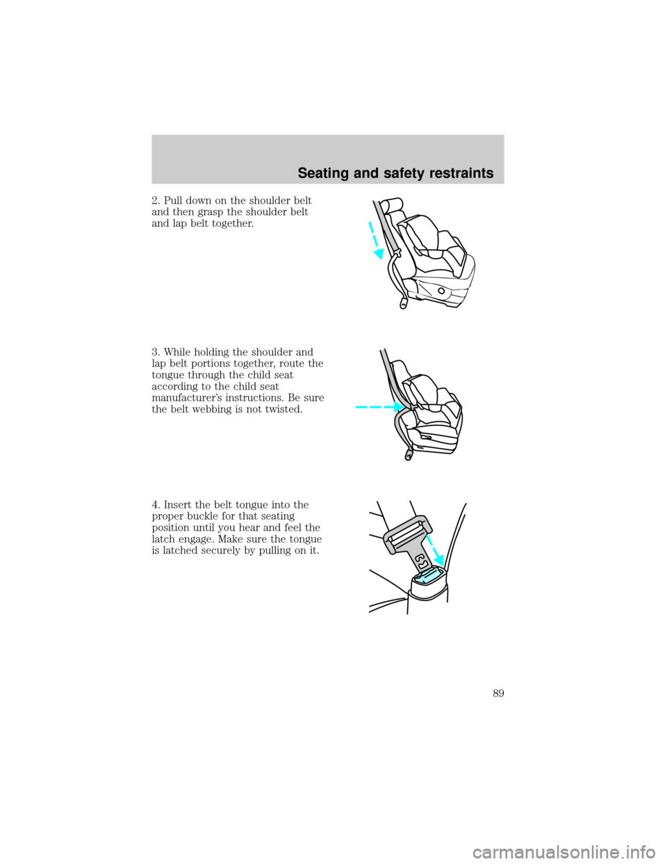 FORD EXPLORER 1998 2.G Owners Manual 2. Pull down on the shoulder belt
and then grasp the shoulder belt
and lap belt together.
3. While holding the shoulder and
lap belt portions together, route the
tongue through the child seat
accordin