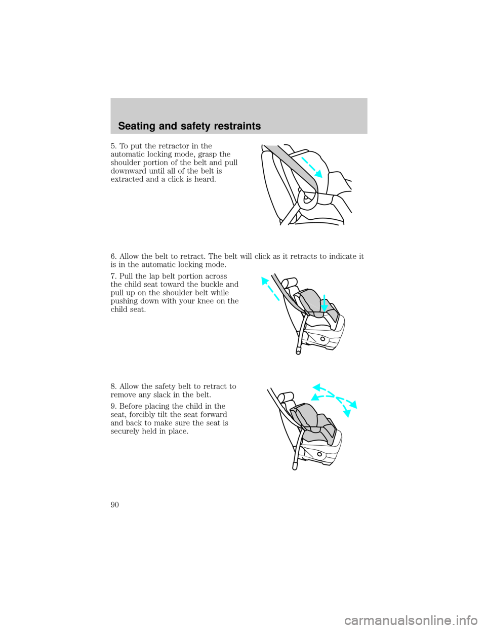 FORD EXPLORER 1998 2.G Owners Manual 5. To put the retractor in the
automatic locking mode, grasp the
shoulder portion of the belt and pull
downward until all of the belt is
extracted and a click is heard.
6. Allow the belt to retract. T