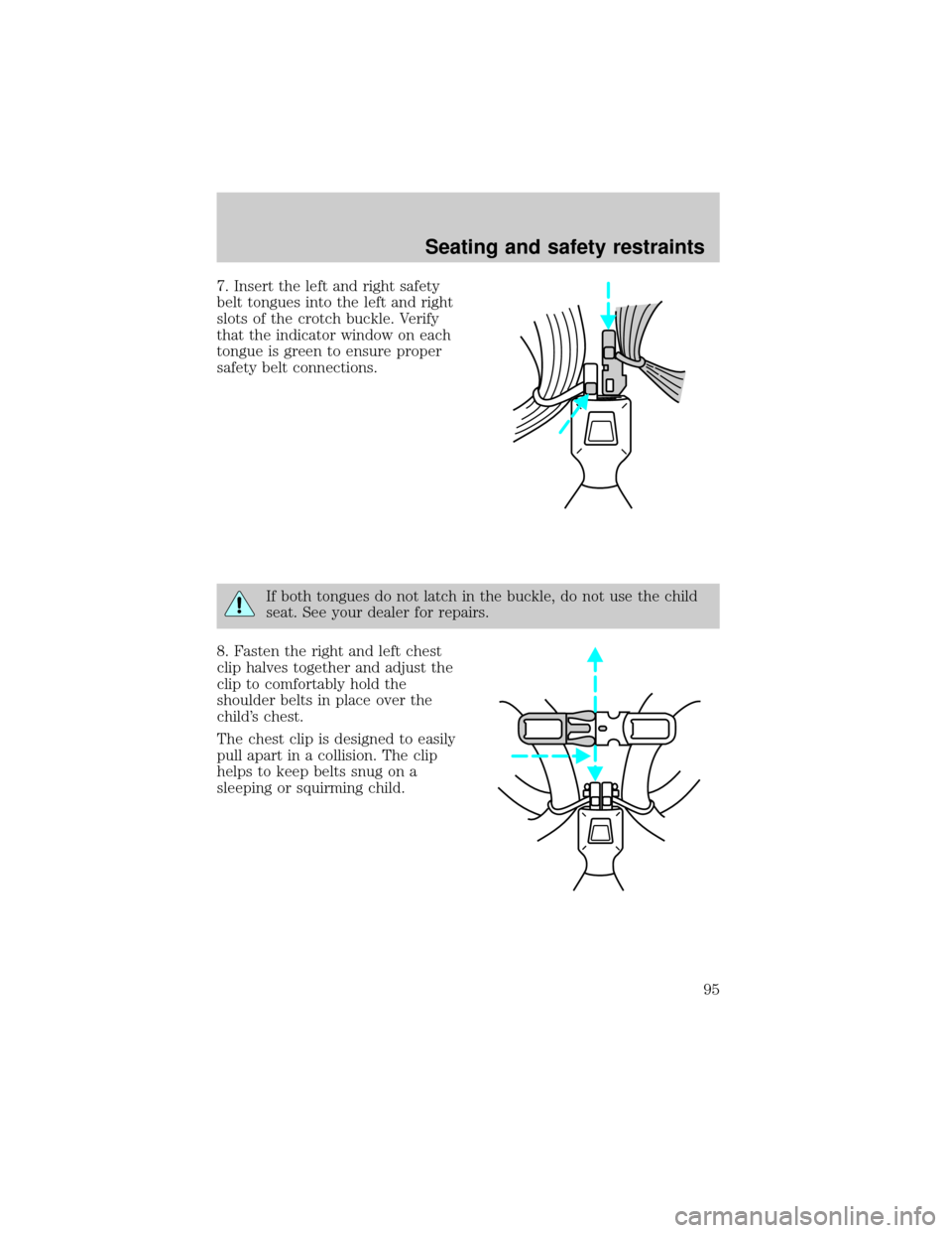 FORD EXPLORER 1998 2.G Owners Manual 7. Insert the left and right safety
belt tongues into the left and right
slots of the crotch buckle. Verify
that the indicator window on each
tongue is green to ensure proper
safety belt connections.
