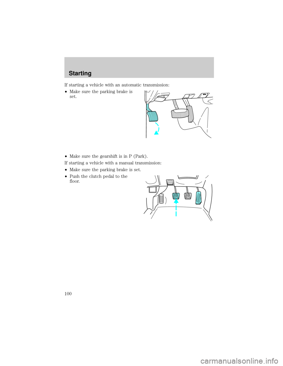 FORD EXPLORER 1998 2.G Owners Manual If starting a vehicle with an automatic transmission:
²Make sure the parking brake is
set.
²Make sure the gearshift is in P (Park).
If starting a vehicle with a manual transmission:
²Make sure the 