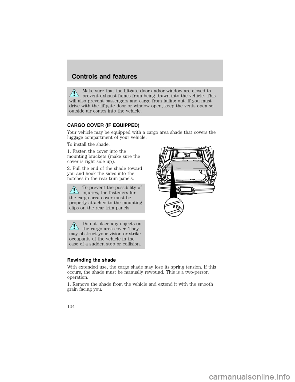 FORD EXPLORER 1999 2.G Owners Manual Make sure that the liftgate door and/or window are closed to
prevent exhaust fumes from being drawn into the vehicle. This
will also prevent passengers and cargo from falling out. If you must
drive wi