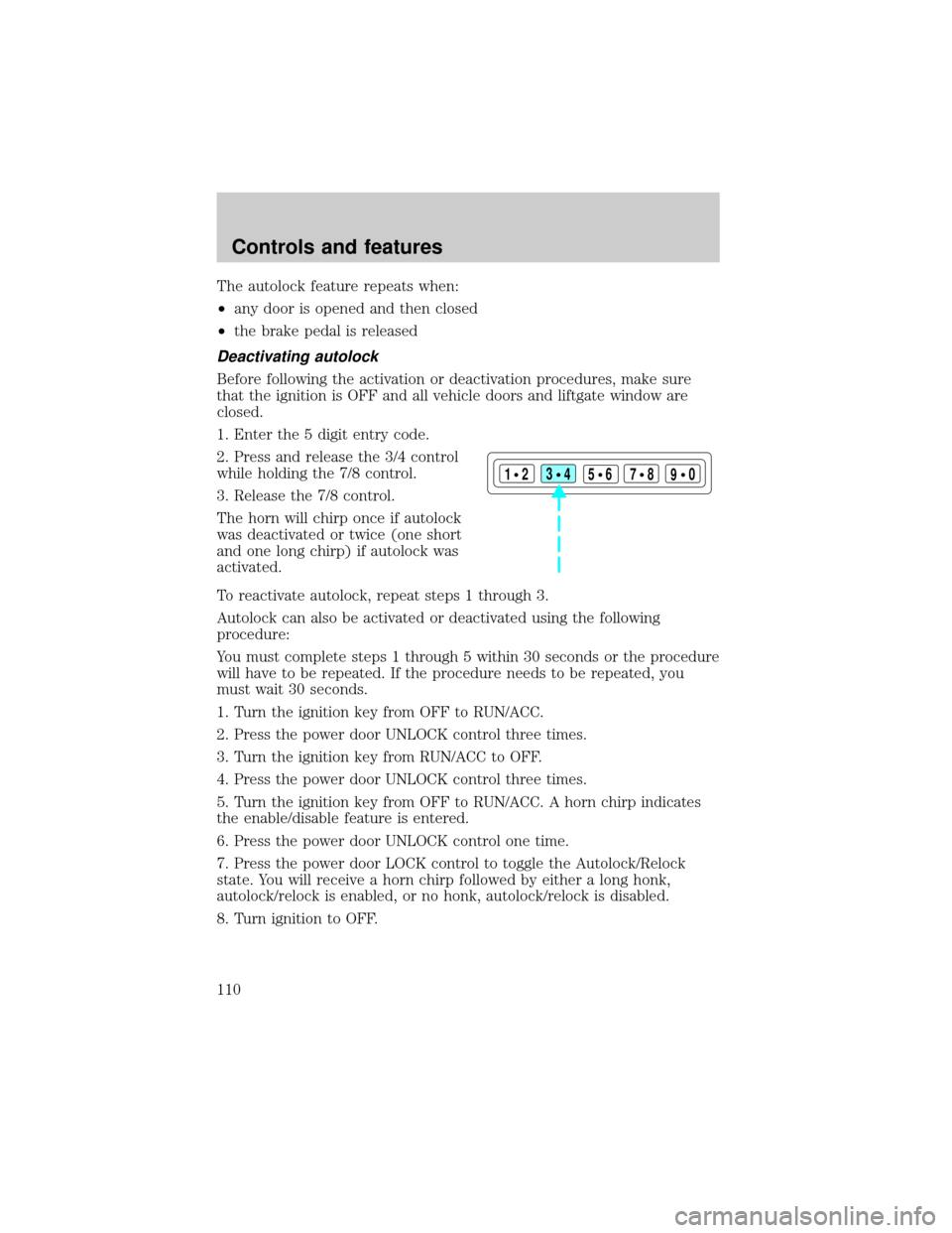 FORD EXPLORER 1999 2.G Owners Manual The autolock feature repeats when:
²any door is opened and then closed
²the brake pedal is released
Deactivating autolock
Before following the activation or deactivation procedures, make sure
that t