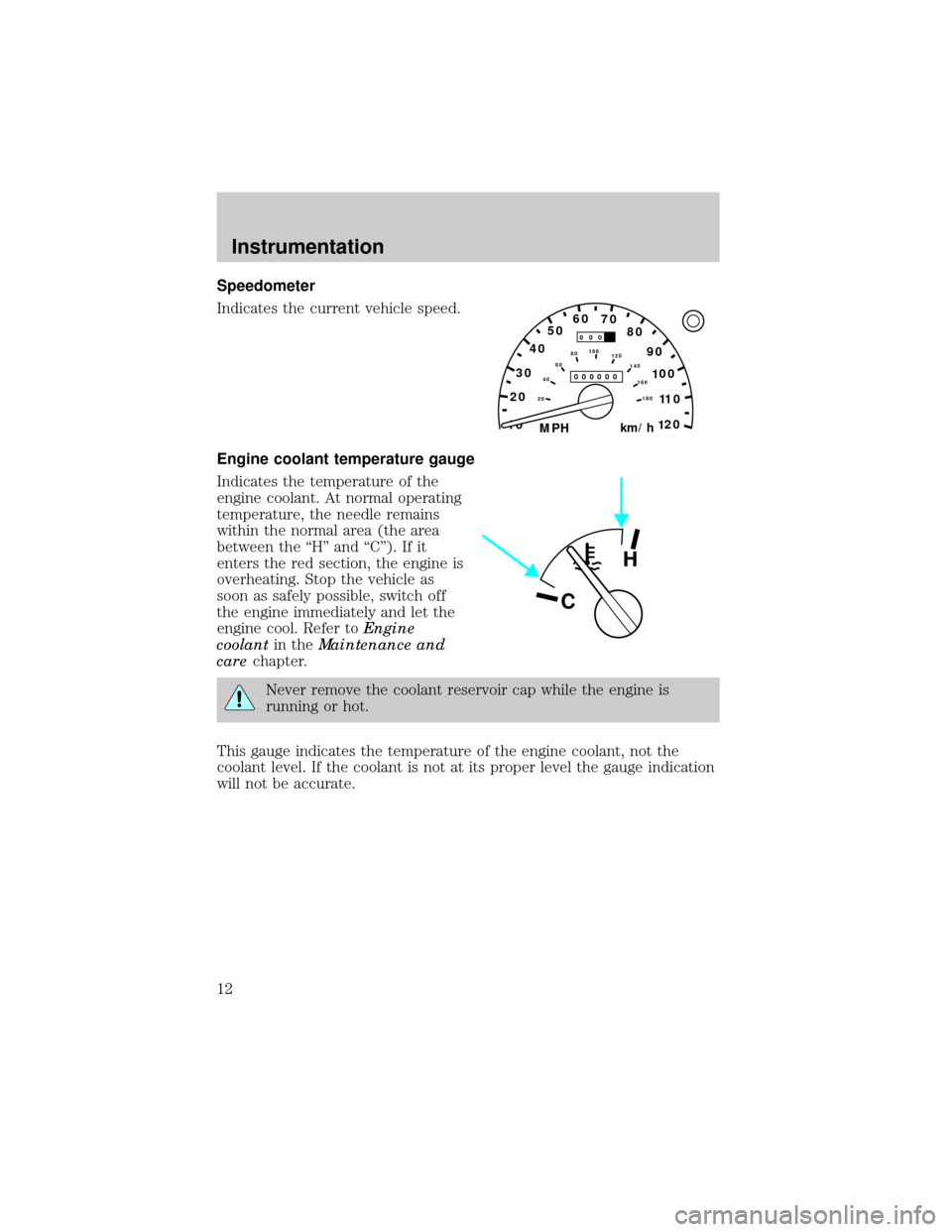 FORD EXPLORER 1999 2.G Owners Manual Speedometer
Indicates the current vehicle speed.
Engine coolant temperature gauge
Indicates the temperature of the
engine coolant. At normal operating
temperature, the needle remains
within the normal