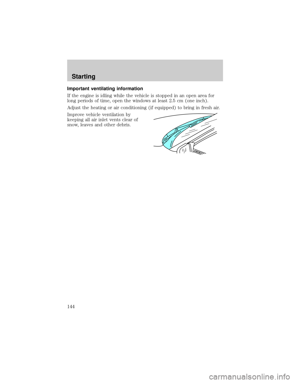FORD EXPLORER 1999 2.G Owners Manual Important ventilating information
If the engine is idling while the vehicle is stopped in an open area for
long periods of time, open the windows at least 2.5 cm (one inch).
Adjust the heating or air 