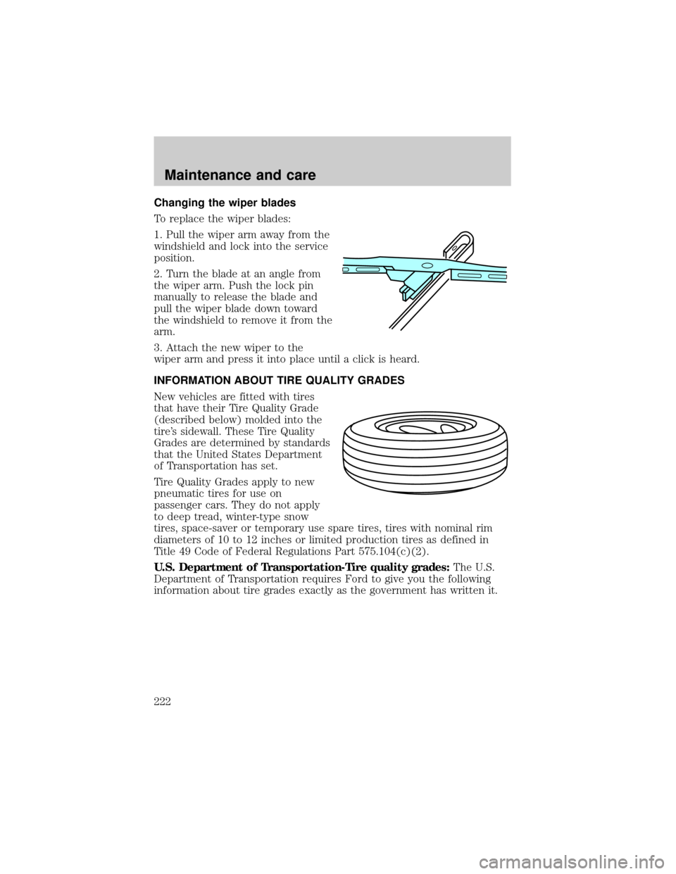 FORD EXPLORER 1999 2.G Owners Manual Changing the wiper blades
To replace the wiper blades:
1. Pull the wiper arm away from the
windshield and lock into the service
position.
2. Turn the blade at an angle from
the wiper arm. Push the loc