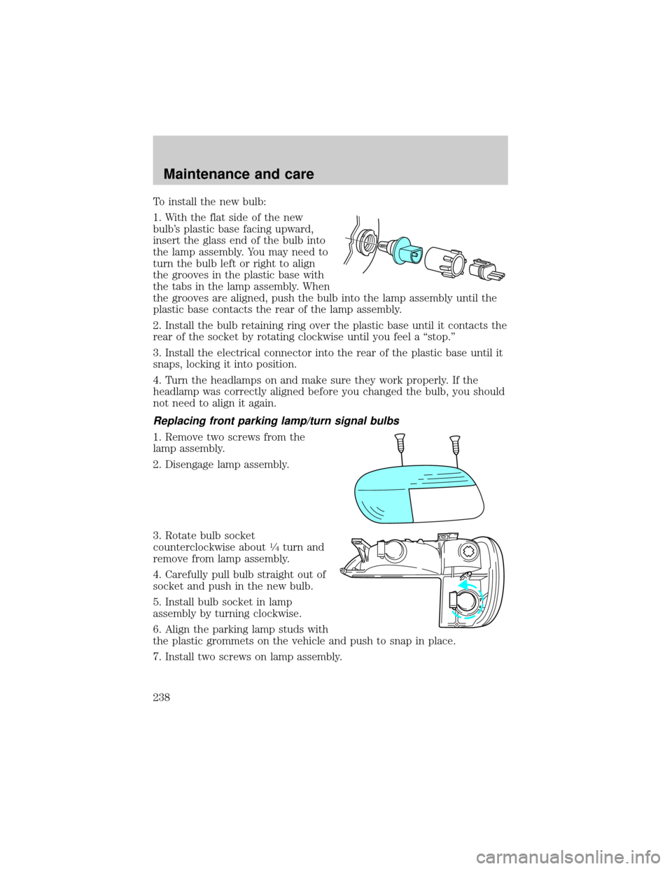 FORD EXPLORER 1999 2.G Owners Manual To install the new bulb:
1. With the flat side of the new
bulbs plastic base facing upward,
insert the glass end of the bulb into
the lamp assembly. You may need to
turn the bulb left or right to ali