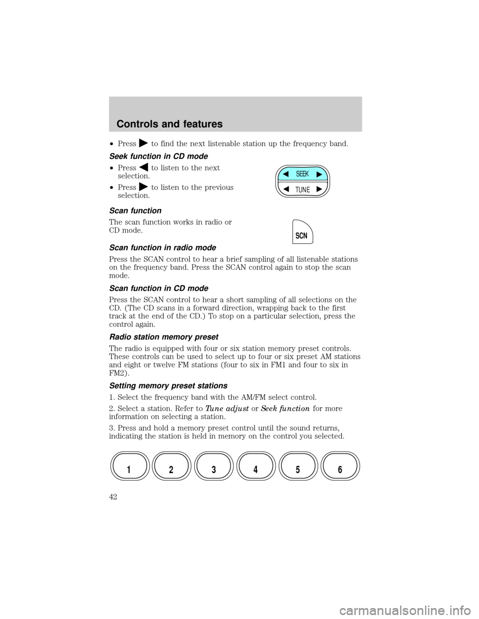FORD EXPLORER 1999 2.G Owners Manual ²Pressto find the next listenable station up the frequency band.
Seek function in CD mode
²Pressto listen to the next
selection.
²Press
to listen to the previous
selection.
Scan function
The scan f FORD EXPLORER 1999 2.G Owners Manual ²Pressto find the next listenable station up the frequency band.
Seek function in CD mode
²Pressto listen to the next
selection.
²Press
to listen to the previous
selection.
Scan function
The scan f