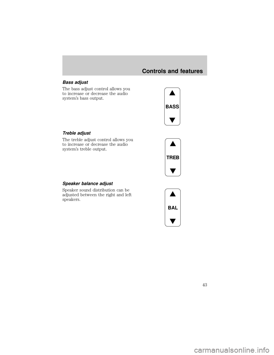 FORD EXPLORER 1999 2.G Owners Manual Bass adjust
The bass adjust control allows you
to increase or decrease the audio
systems bass output.
Treble adjust
The treble adjust control allows you
to increase or decrease the audio
systems tre
