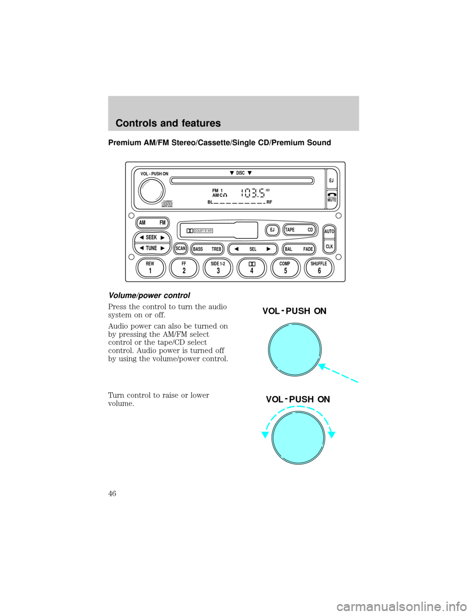 FORD EXPLORER 1999 2.G Owners Manual Premium AM/FM Stereo/Cassette/Single CD/Premium Sound
Volume/power control
Press the control to turn the audio
system on or off.
Audio power can also be turned on
by pressing the AM/FM select
control 