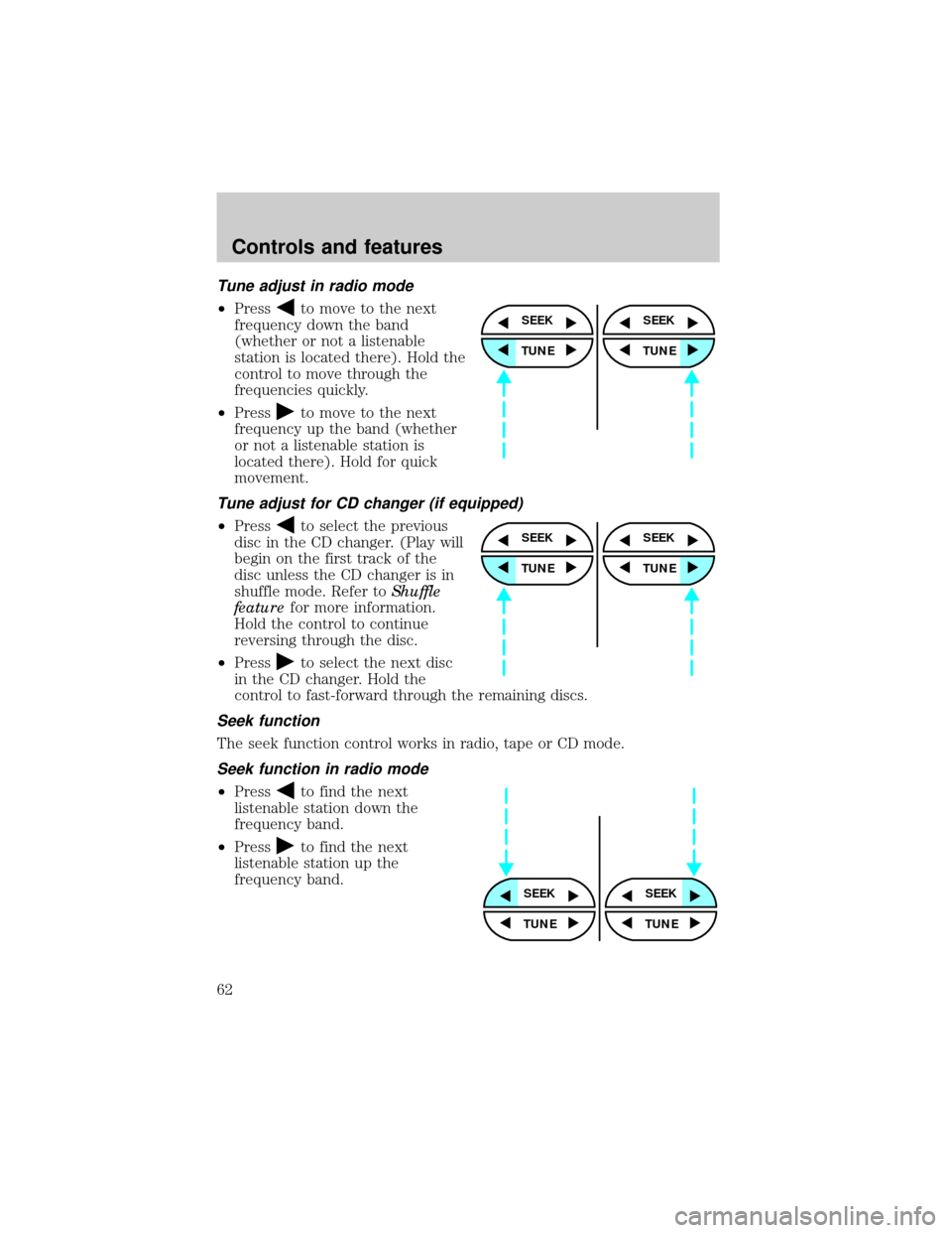 FORD EXPLORER 1999 2.G Owners Manual Tune adjust in radio mode
²Pressto move to the next
frequency down the band
(whether or not a listenable
station is located there). Hold the
control to move through the
frequencies quickly.
²Press
t