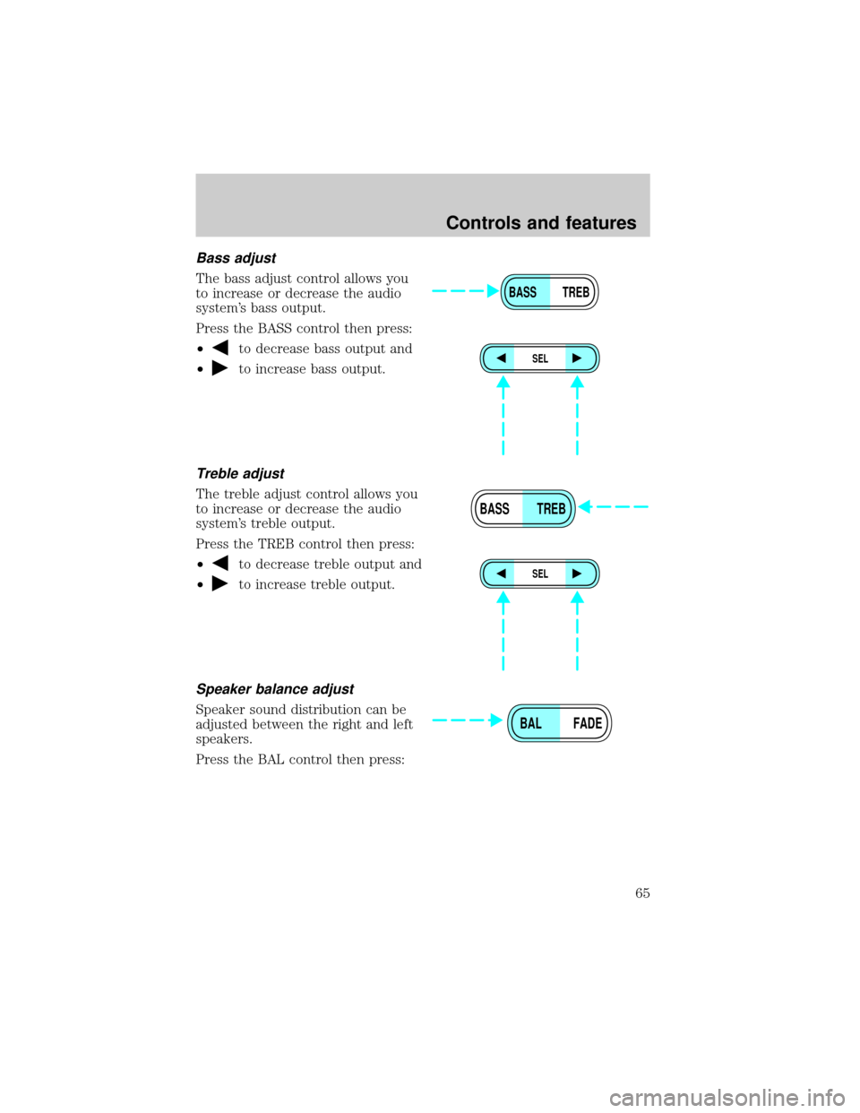 FORD EXPLORER 1999 2.G Owners Manual Bass adjust
The bass adjust control allows you
to increase or decrease the audio
systems bass output.
Press the BASS control then press:
²
to decrease bass output and
²
to increase bass output.
Tre