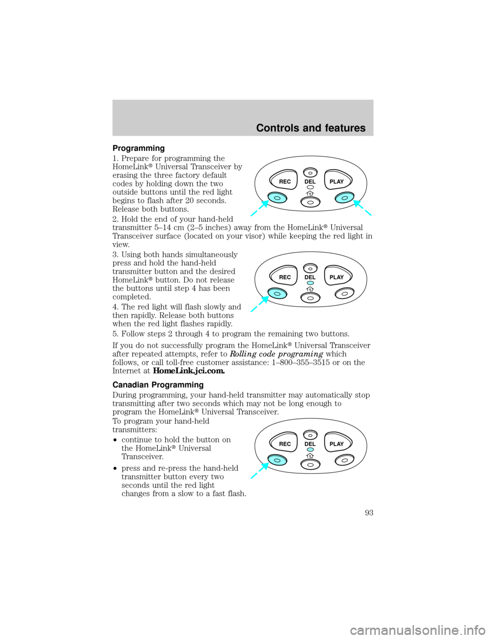 FORD EXPLORER 1999 2.G Owners Manual Programming
1. Prepare for programming the
HomeLinktUniversal Transceiver by
erasing the three factory default
codes by holding down the two
outside buttons until the red light
begins to flash after 2