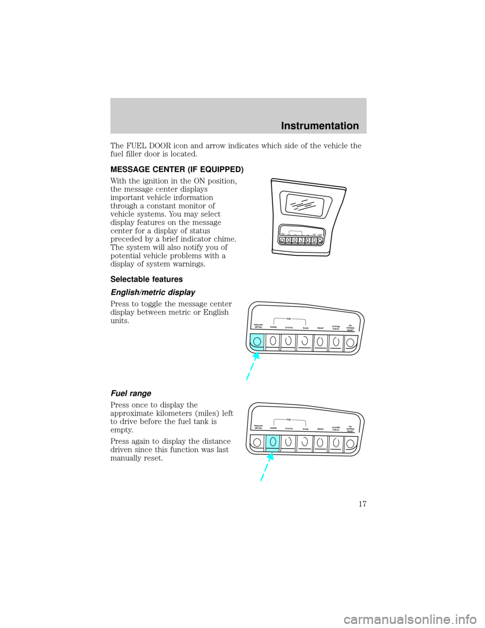 FORD EXPLORER 2000 2.G Owners Manual The FUEL DOOR icon and arrow indicates which side of the vehicle the
fuel filler door is located.
MESSAGE CENTER (IF EQUIPPED)
With the ignition in the ON position,
the message center displays
importa FORD EXPLORER 2000 2.G Owners Manual The FUEL DOOR icon and arrow indicates which side of the vehicle the
fuel filler door is located.
MESSAGE CENTER (IF EQUIPPED)
With the ignition in the ON position,
the message center displays
importa