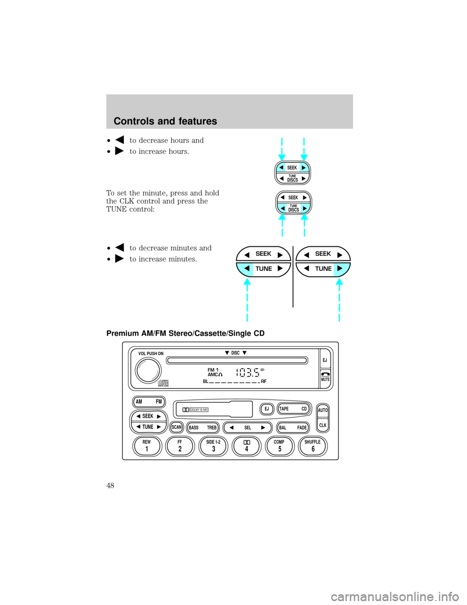 FORD EXPLORER 2000 2.G Owners Manual ²to decrease hours and
²
to increase hours.
To set the minute, press and hold
the CLK control and press the
TUNE control:
²
to decrease minutes and
²
to increase minutes.
Premium AM/FM Stereo/Cass