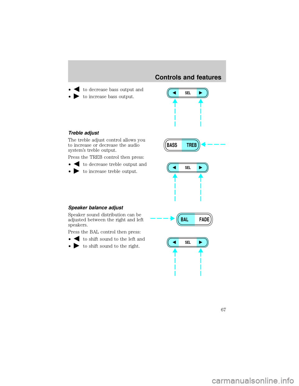 FORD EXPLORER 2000 2.G Owners Manual ²to decrease bass output and
²
to increase bass output.
Treble adjust
The treble adjust control allows you
to increase or decrease the audio
systems treble output.
Press the TREB control then press
