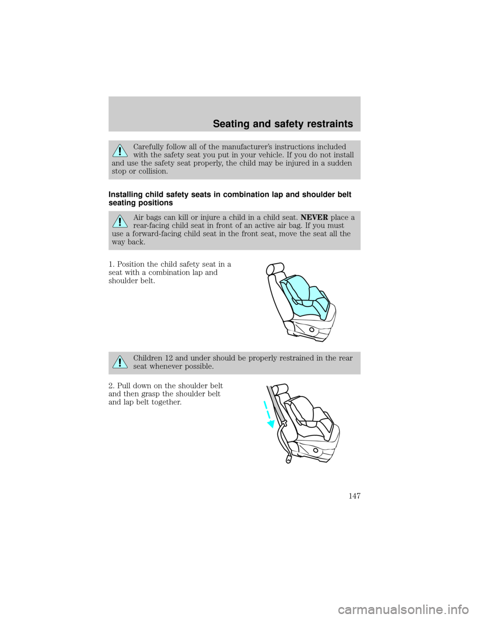 FORD EXPLORER 2001 2.G Owners Manual Carefully follow all of the manufacturers instructions included
with the safety seat you put in your vehicle. If you do not install
and use the safety seat properly, the child may be injured in a sud